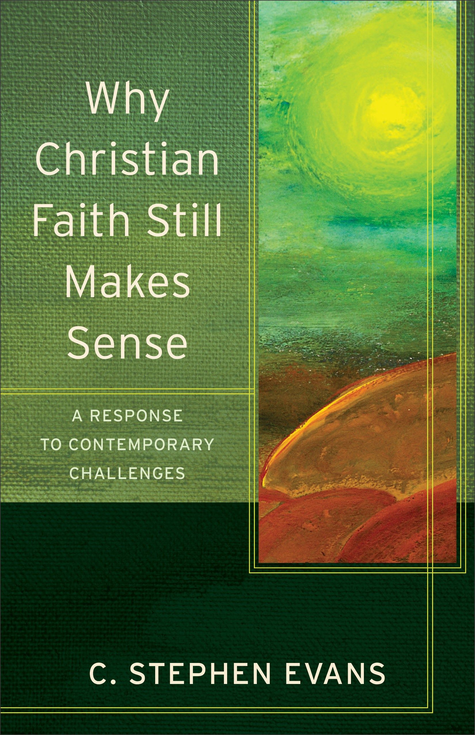 Why Christian Faith Still Makes Sense: A Response to Contemporary ...