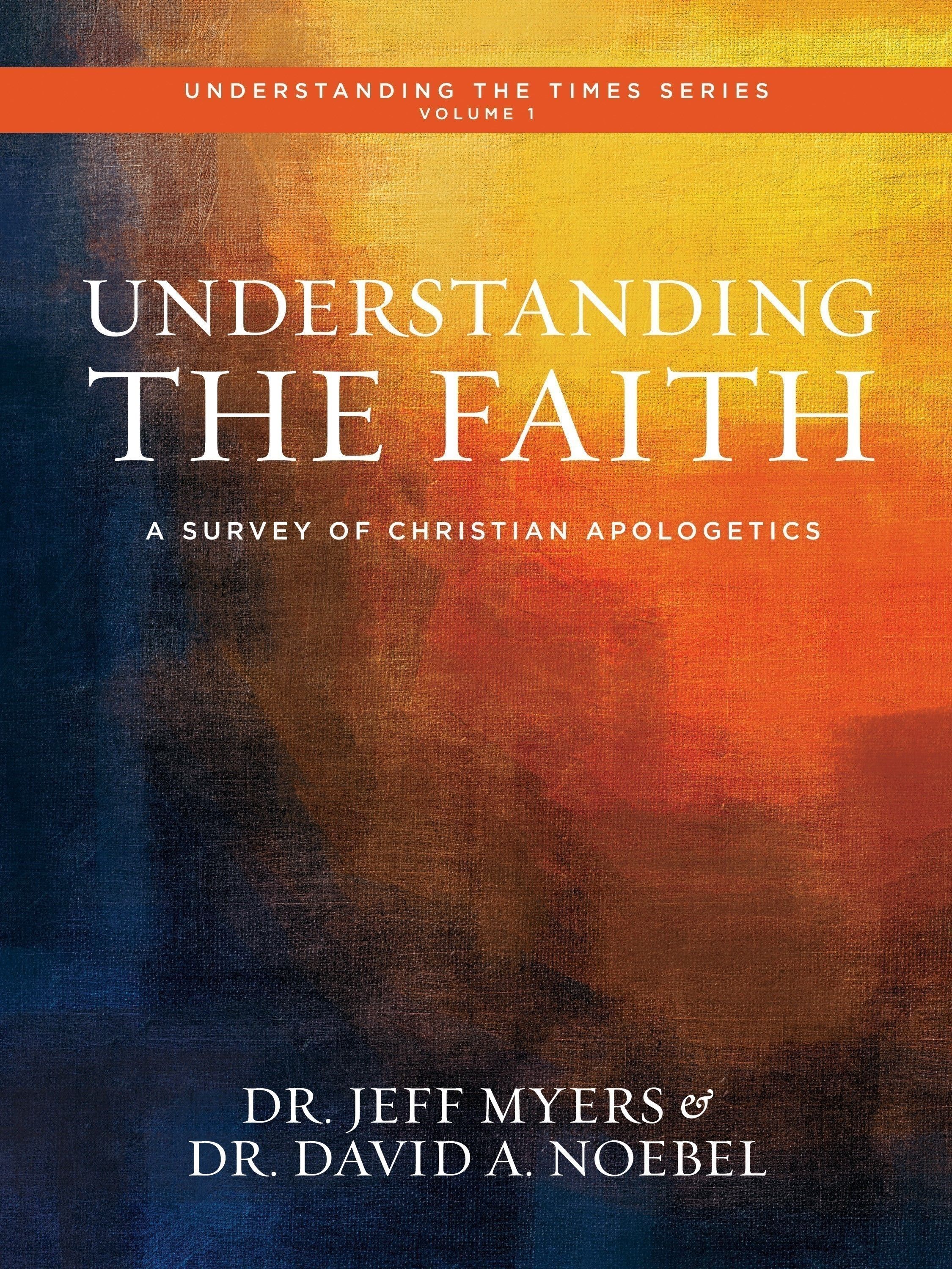 Understanding the Faith: A Survey of Christian Apologetics Volume 1 ...