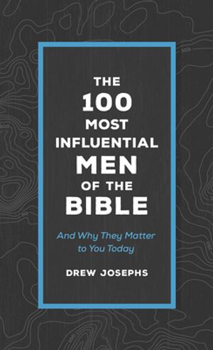 The 100 Most Influential Men Of The Bible: And Why They Matter To You Today  | Born Again Bookstore