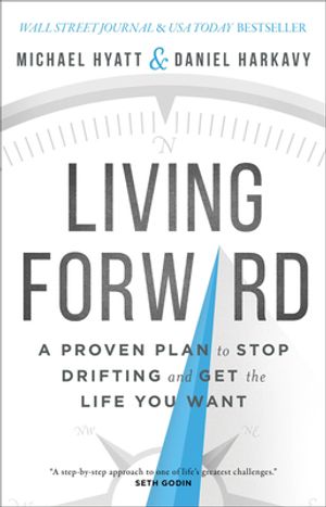 Living Forward  A Proven Plan to Stop Drifting and Get the Life You Want