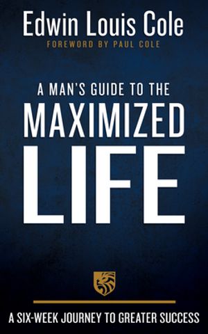 A Man's Guide to the Maximized Life: A Six-Week Journey to Greater Success