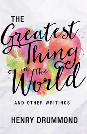 The Greatest Thing in the World: Experience the Enduring Power of Love by  Henry Drummond, Paperback