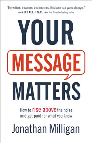 Your Message Matters: How to Rise Above the Noise and Get Paid for What You  Know