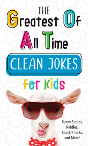 The Greatest of All Time Clean Jokes for Kids: Funny Stories, Riddles,  Knock-Knocks, and More! | Logos Bookstore of Hawaii