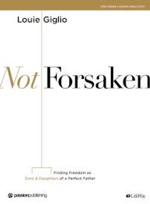 Not Forsaken: Finding Freedom as Sons & Daughters of a Perfect Father [Book]