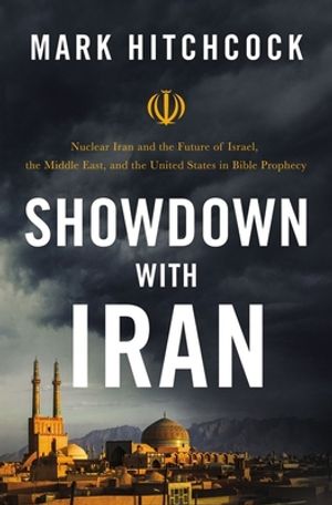 Showdown With Iran: Nuclear Iran And The Future Of Israel, The Middle East,  And The United States In Bible Prophecy | Parable.com