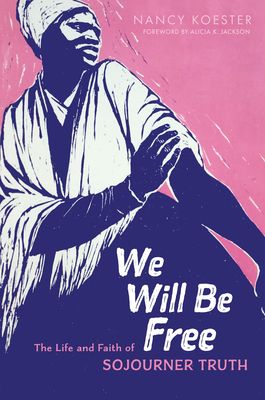 We Will Be Free The Life and Faith of Sojourner Truth