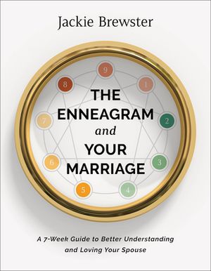 The Enneagram and Your Marriage: A 7-Week Guide to Better Understanding and  Loving Your Spouse